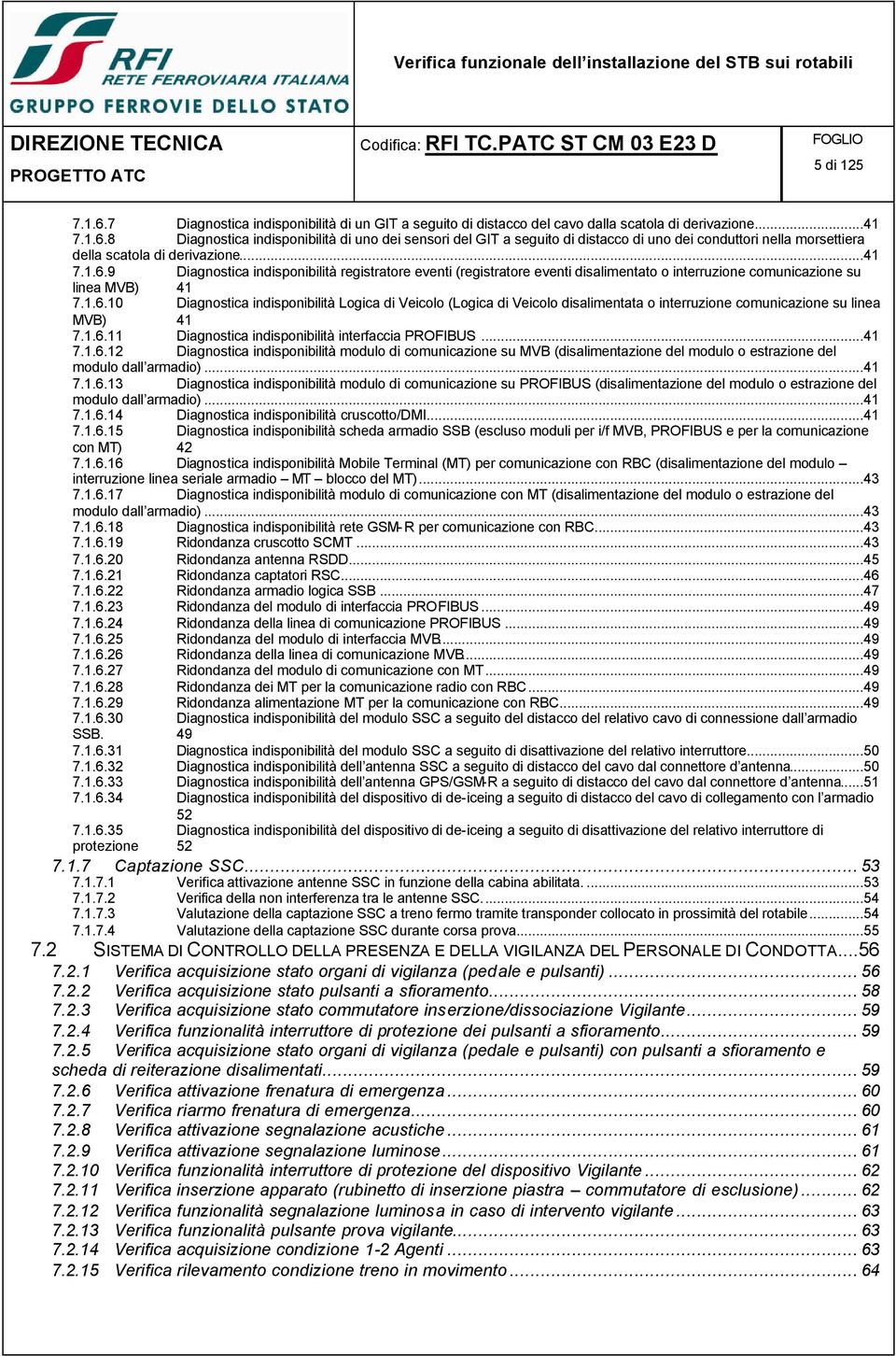 1.6.11 Diagnostica indisponibilità interfaccia PROFIBUS...41 7.1.6.12 Diagnostica indisponibilità modulo di comunicazione su MVB (disalimentazione del modulo o estrazione del modulo dall armadio).