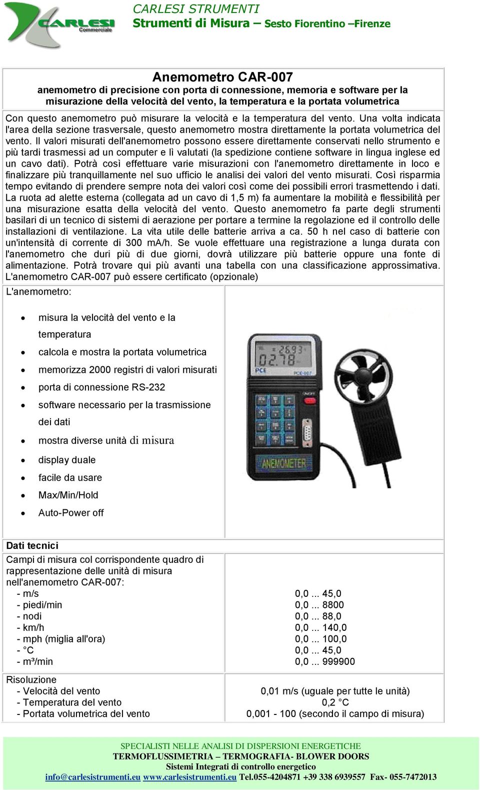 Il valori misurati dell'anemometro possono essere direttamente conservati nello strumento e più tardi trasmessi ad un computer e lì valutati (la spedizione contiene software in lingua inglese ed un