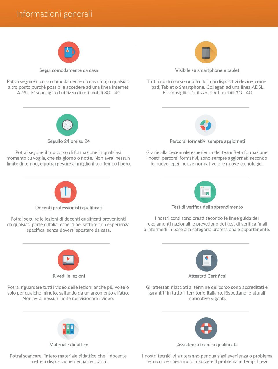 E sconsiglito l utilizzo di reti mobili 3G - 4G Seguilo 24 ore su 24 Potrai seguire il tuo corso di formazione in qualsiasi momento tu voglia, che sia giorno o notte.