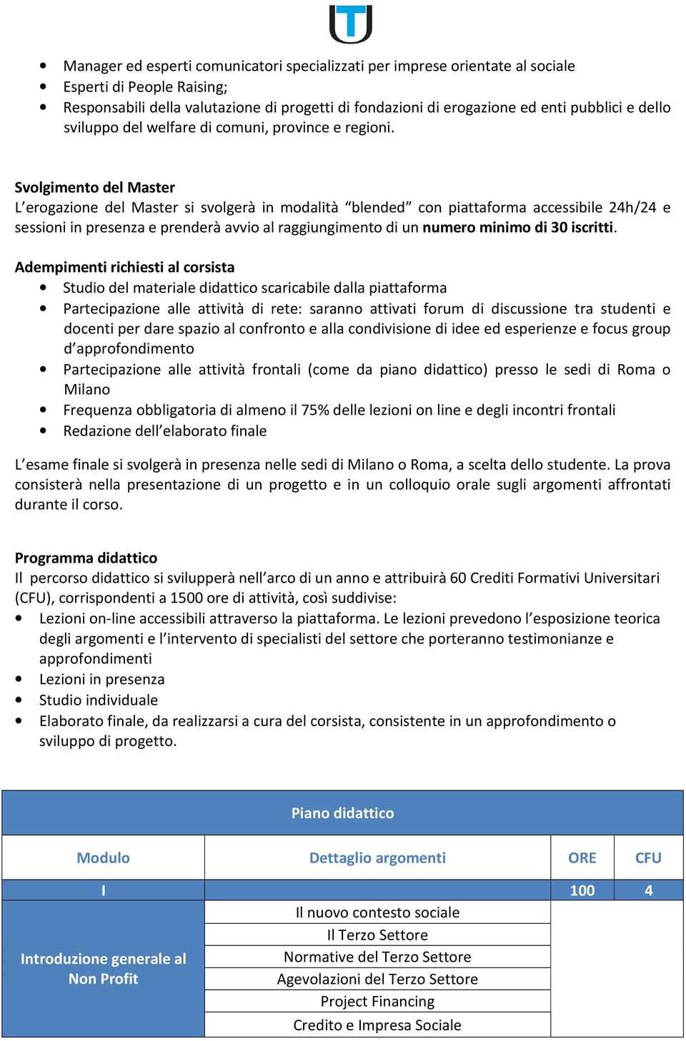 Svolgimento del Master L erogazione del Master si svolgerà in modalità blended con piattaforma accessibile 24h/24 e sessioni in presenza e prenderà avvio al raggiungimento di un numero minimo di 30