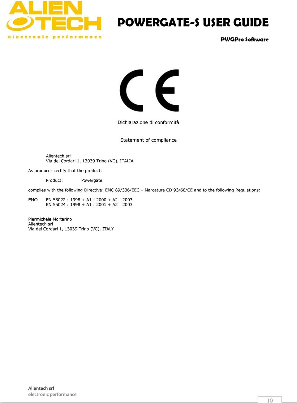 EMC 89/336/EEC Marcatura CD 93/68/CE and to the following Regulations: EMC: EN 55022 : 1998 + A1 : 2000 + A2