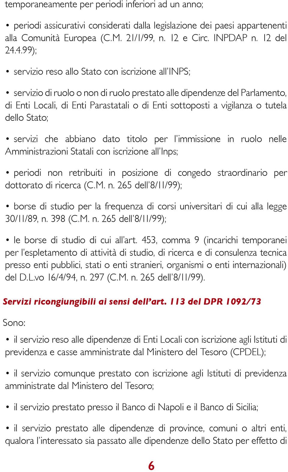 o tutela dello Stato; servizi che abbiano dato titolo per l immissione in ruolo nelle Amministrazioni Statali con iscrizione all Inps; periodi non retribuiti in posizione di congedo straordinario per