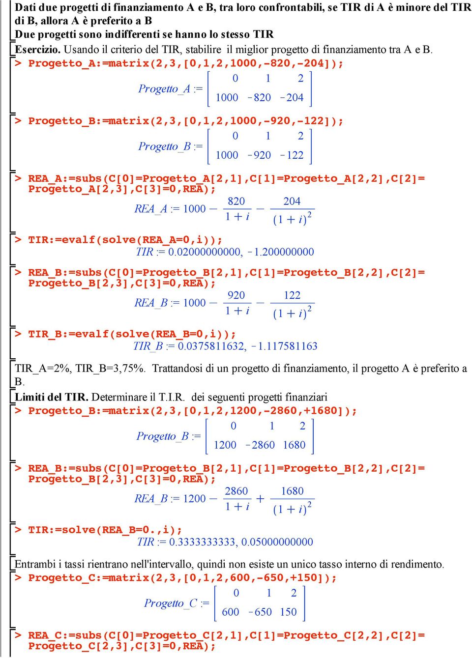 Progetto_A:=matrix(2,3,[0,1,2,1000,-820,-204]); 1000 K820 K204 Progetto_B:=matrix(2,3,[0,1,2,1000,-920,-122]); Progetto_B := 1000 K920 K122 REA_A:=subs(C[0]=Progetto_A[2,1],C[1]=Progetto_A[2,2],C[2]=