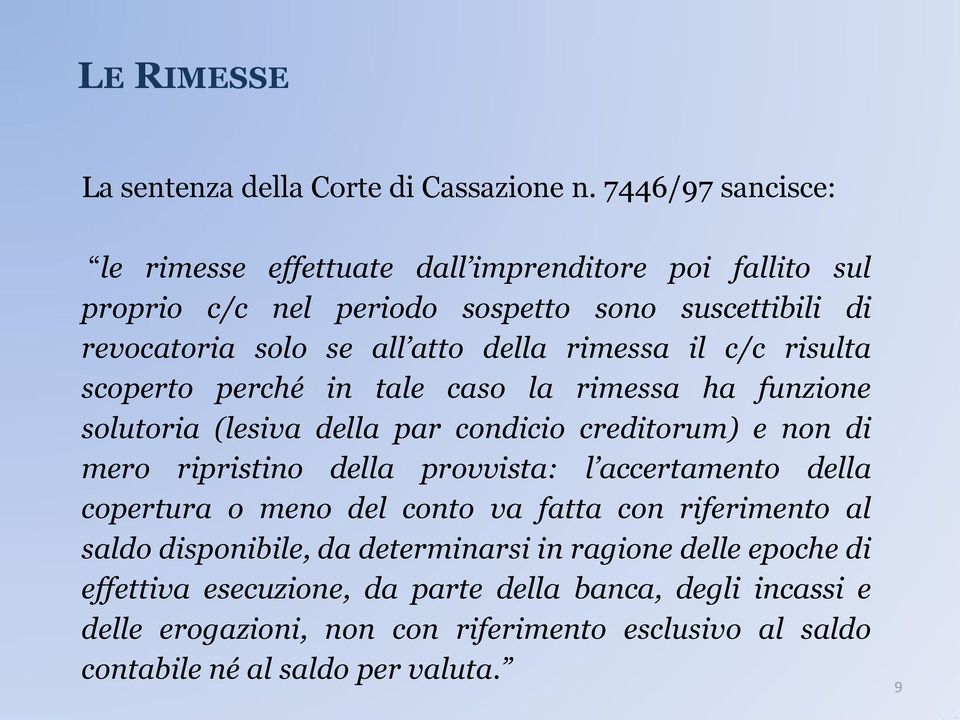 rimessa il c/c risulta scoperto perché in tale caso la rimessa ha funzione solutoria (lesiva della par condicio creditorum) e non di mero ripristino della provvista: l