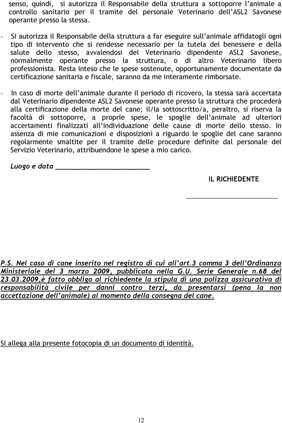 avvalendosi del Veterinario dipendente ASL2 Savonese, normalmente operante presso la struttura, o di altro Veterinario libero professionista.