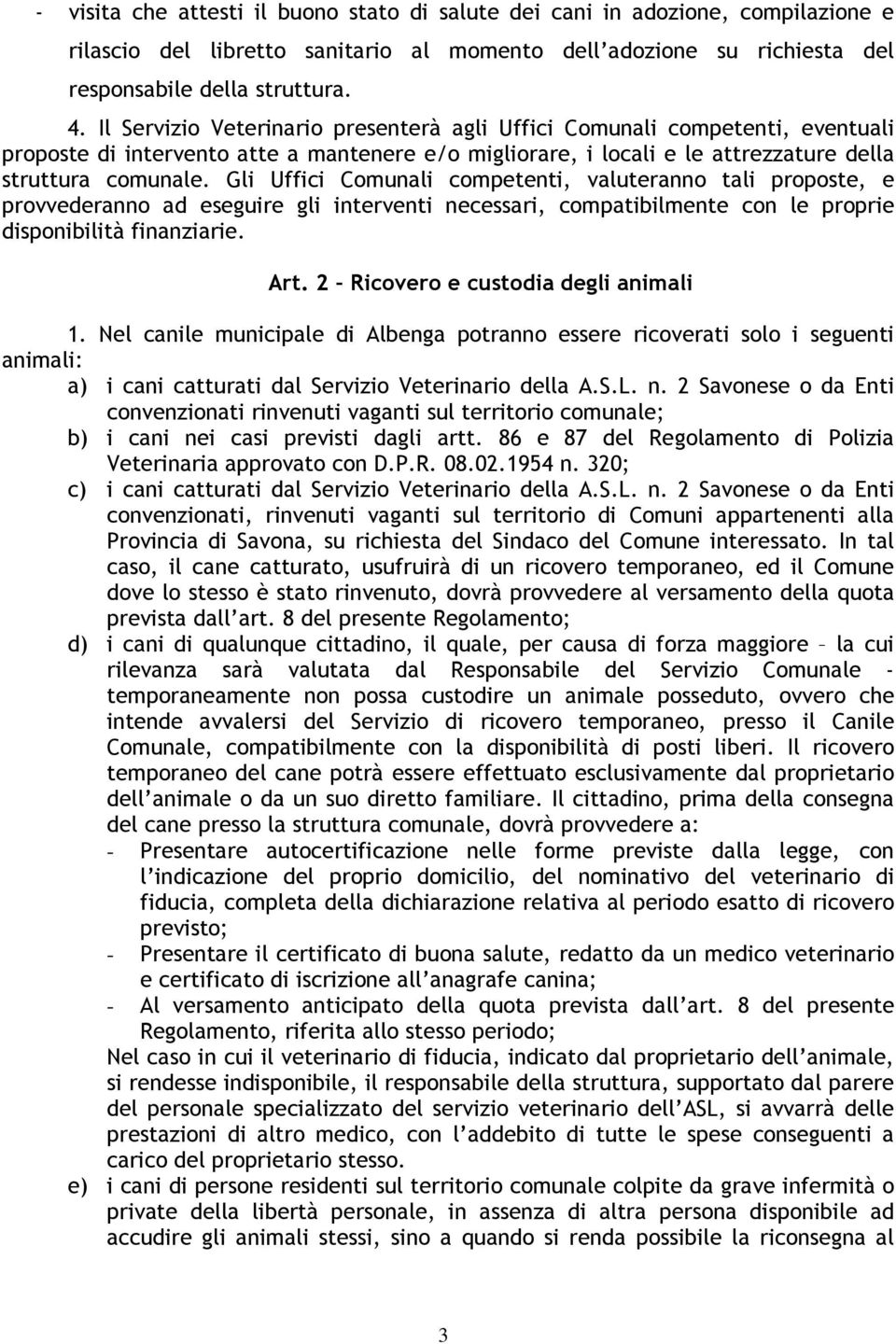 Gli Uffici Comunali competenti, valuteranno tali proposte, e provvederanno ad eseguire gli interventi necessari, compatibilmente con le proprie disponibilità finanziarie. Art.