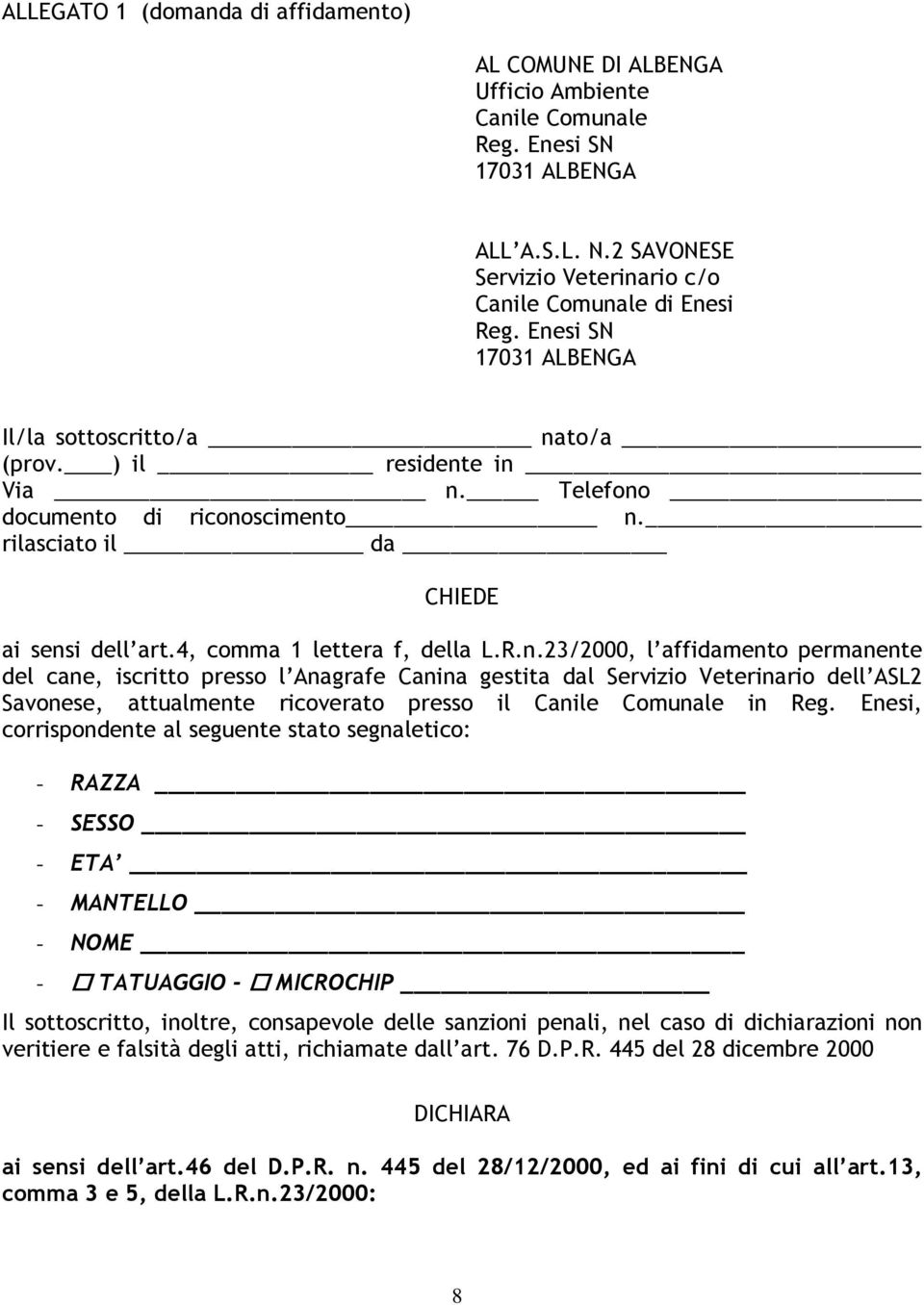 Enesi, corrispondente al seguente stato segnaletico: - RAZZA - SESSO - ETA - MANTELLO - NOME - TATUAGGIO - MICROCHIP Il sottoscritto, inoltre, consapevole delle sanzioni penali, nel caso di