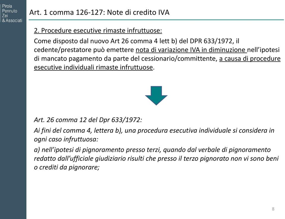 26 comma 12 del Dpr 633/1972: Ai fini del comma 4, lettera b), una procedura esecutiva individuale si considera in ogni caso infruttuosa: a) nell ipotesi di