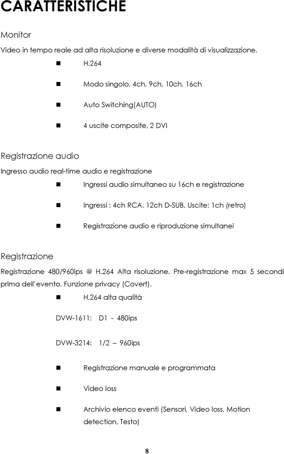 16ch e registrazione Ingressi : 4ch RCA, 12ch D-SUB, Uscite: 1ch (retro) Registrazione audio e riproduzione simultanei Registrazione Registrazione 480/960ips @ H.