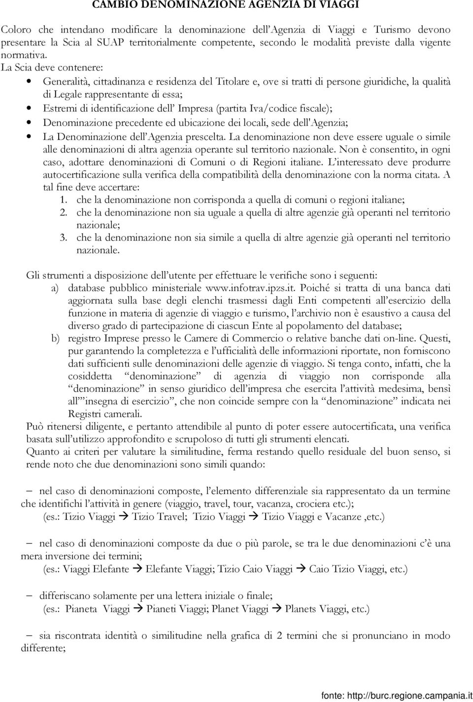 La Scia deve contenere: Generalità, cittadinanza e residenza del Titolare e, ove si tratti di persone giuridiche, la qualità di Legale rappresentante di essa; Estremi di identificazione dell Impresa