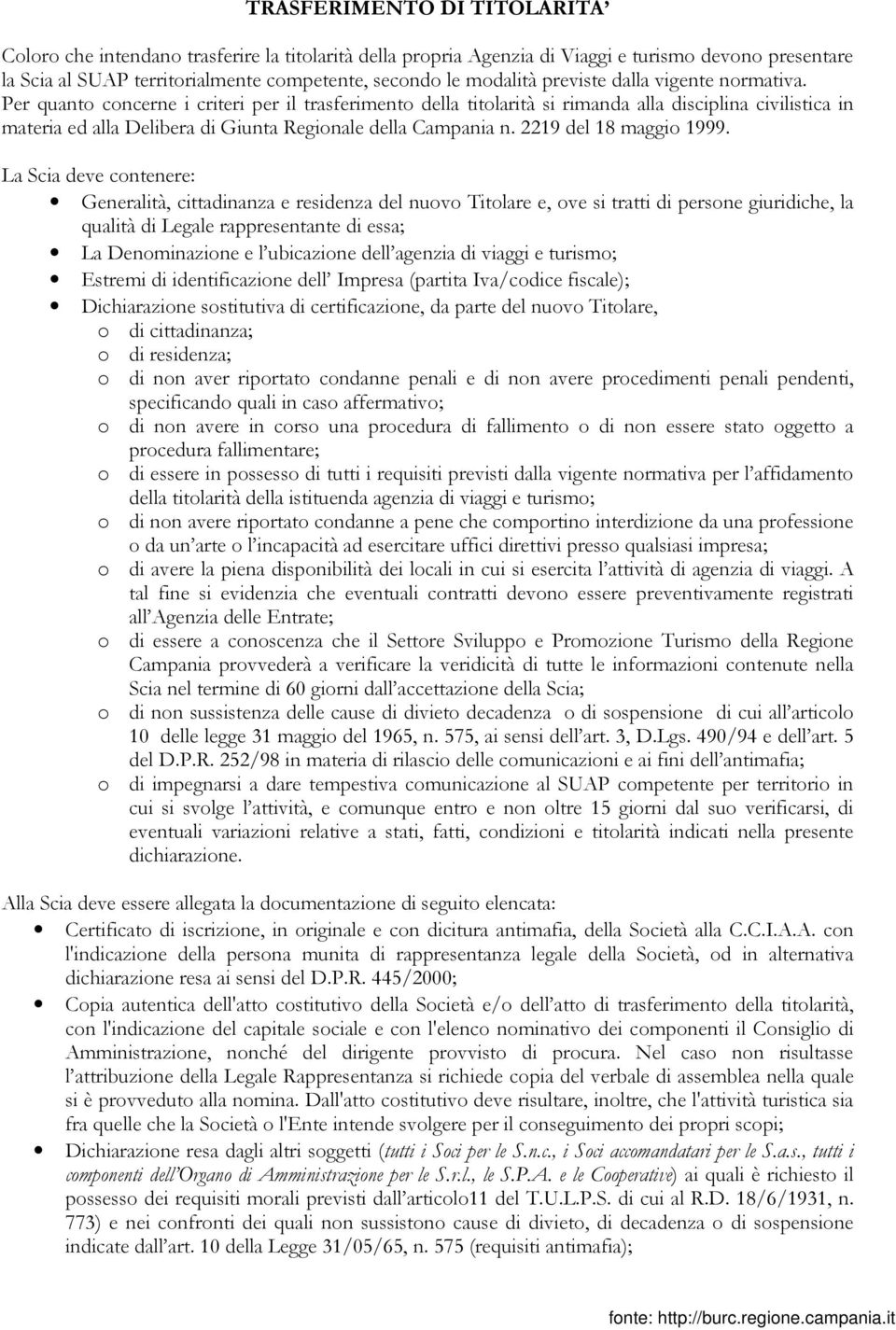 Per quanto concerne i criteri per il trasferimento della titolarità si rimanda alla disciplina civilistica in materia ed alla Delibera di Giunta Regionale della Campania n. 2219 del 18 maggio 1999.
