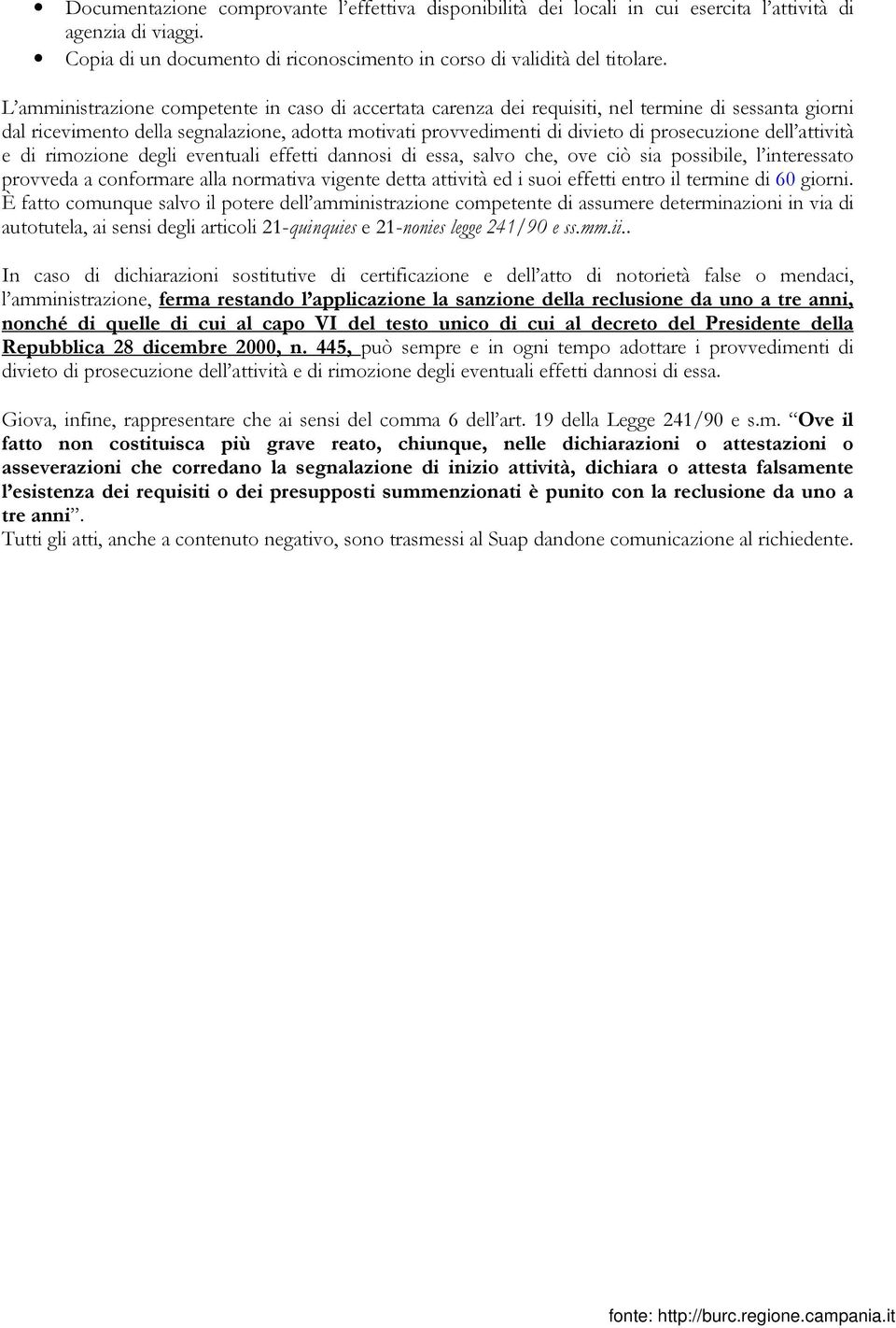 dell attività e di rimozione degli eventuali effetti dannosi di essa, salvo che, ove ciò sia possibile, l interessato provveda a conformare alla normativa vigente detta attività ed i suoi effetti