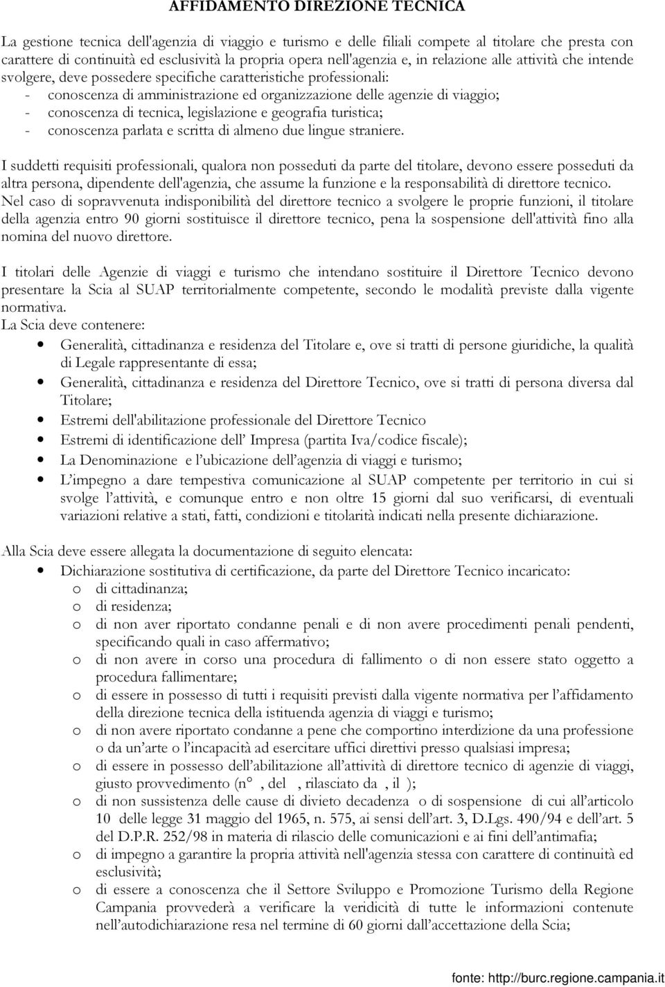 conoscenza di tecnica, legislazione e geografia turistica; - conoscenza parlata e scritta di almeno due lingue straniere.