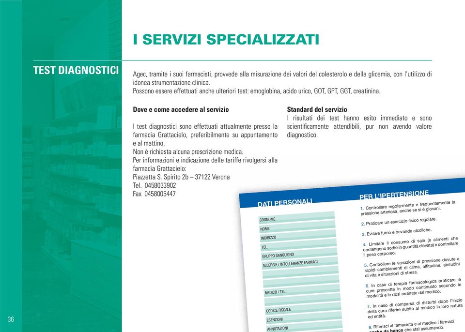 36 Dove e come accedere al servizio I test diagnostici sono effettuati attualmente presso la farmacia Grattacielo, preferibilmente su appuntamento e al mattino.