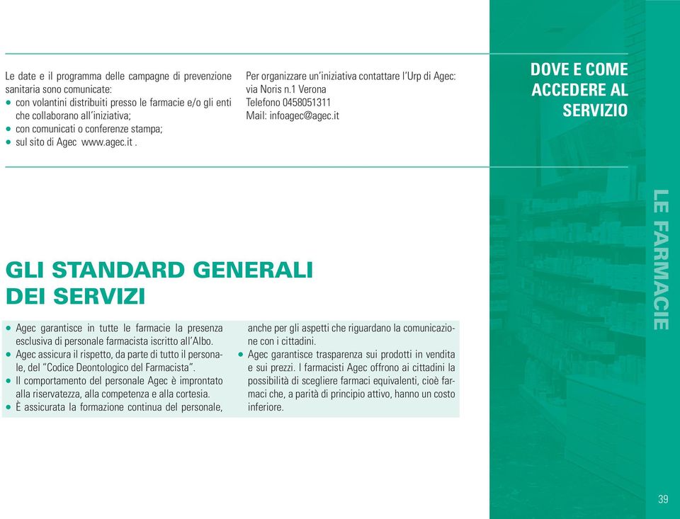 it DOVE E COME ACCEDERE AL SERVIZIO GLI STANDARD GENERALI DEI SERVIZI Agec garantisce in tutte le farmacie la presenza esclusiva di personale farmacista iscritto all Albo.