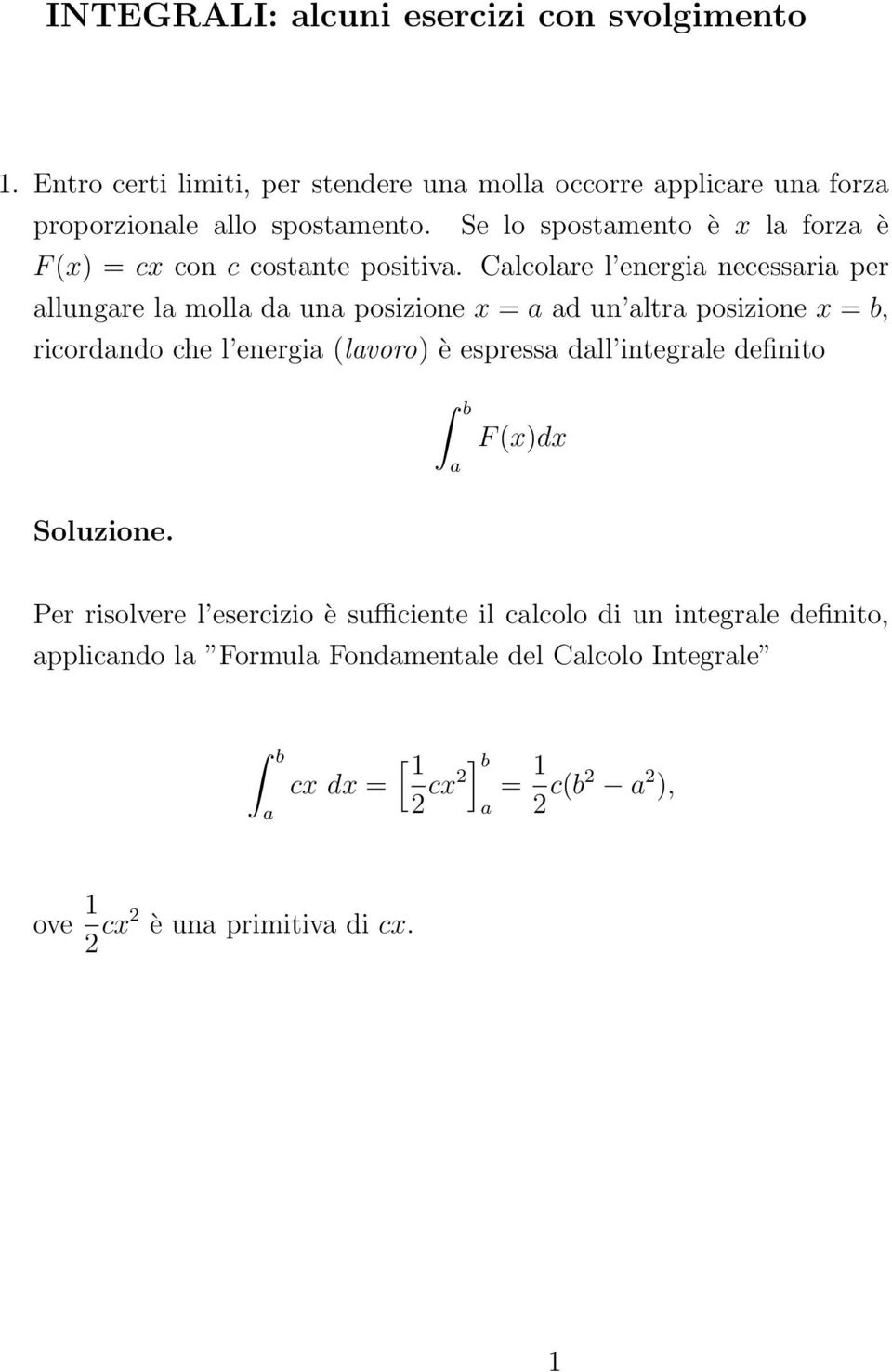 Calcolare l energia necessaria per allungare la molla da una posizione x = a ad un altra posizione x = b, ricordando che l energia (lavoro) è espressa