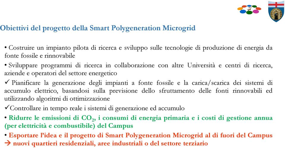 carica/scarica dei sistemi di accumulo elettrico, basandosi sulla previsione dello sfruttamento delle fonti rinnovabili ed utilizzando algoritmi di ottimizzazione Controllare in tempo reale i sistemi