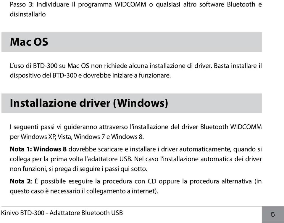 Installazione driver (Windows) I seguenti passi vi guideranno attraverso l installazione del driver Bluetooth WIDCOMM per Windows XP, Vista, Windows 7 e Windows 8.