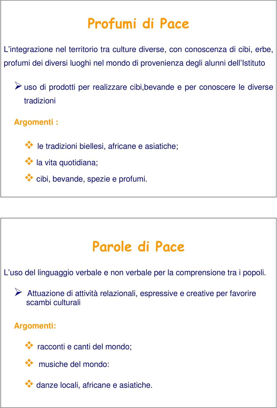 la vita quotidiana; cibi, bevande, spezie e profumi. Parole di Pace L uso del linguaggio verbale e non verbale per la comprensione tra i popoli.