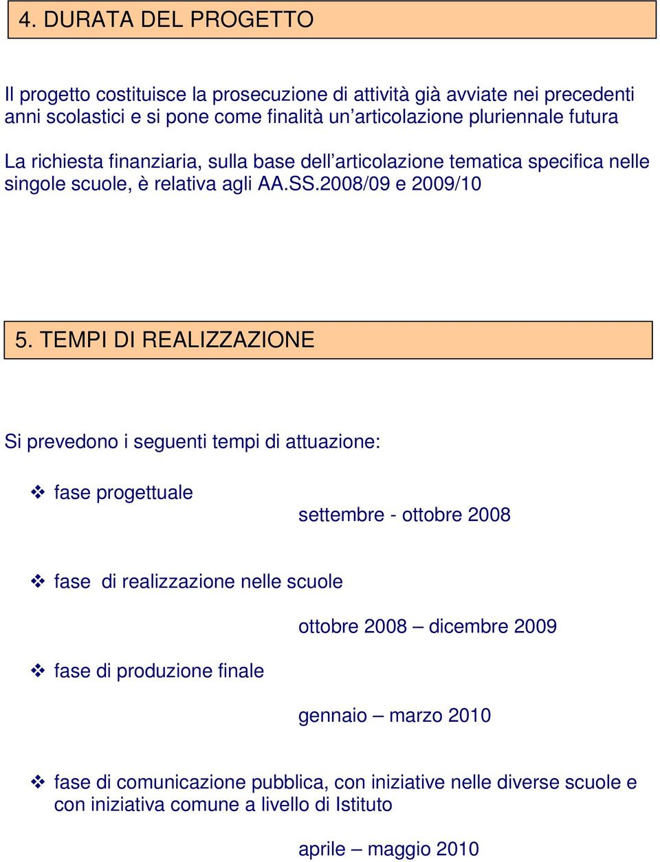 TEMPI DI REALIZZAZIONE Si prevedono i seguenti tempi di attuazione: fase progettuale settembre - ottobre 2008 fase di realizzazione nelle scuole ottobre 2008 dicembre