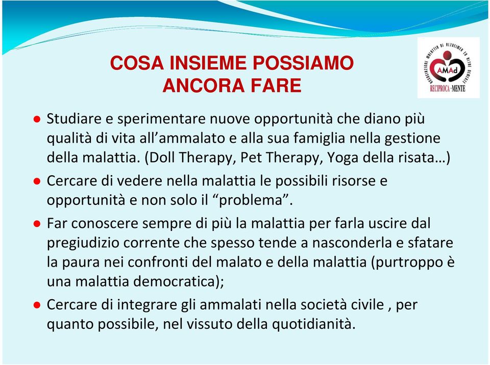 Far conoscere sempre di piùla malattia per farla uscire dal pregiudizio corrente che spesso tende a nasconderla e sfatare la paura nei confronti del malato e