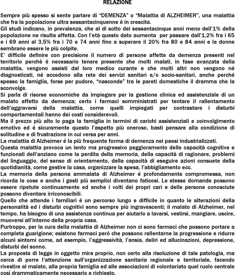 Con l età questo dato aumenta per passare dall 1,2% fra i 65 e i 69 anni al 3,5% fra i 70 e 74 anni fino a superare il 20% fra 80 e 84 anni e le donne sembrano essere le più colpite.