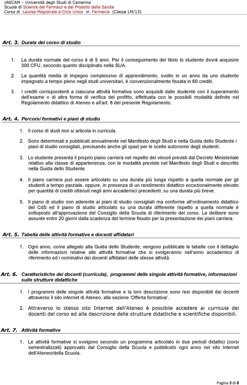 I crediti corrispondenti a ciascuna attività formativa sono acquisiti dallo studente con il superamento dell esame o di altra forma di verifica del profitto, effettuata con le possibili modalità