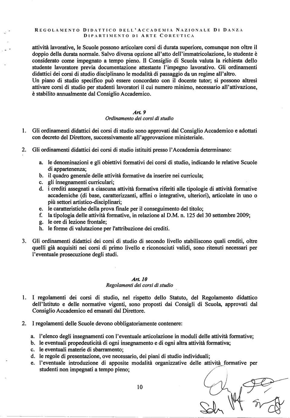 Il Consiglio di Scuola valuta la richiesta dello studente lavoratore previa documentazione attestante l'impegno lavorativo.