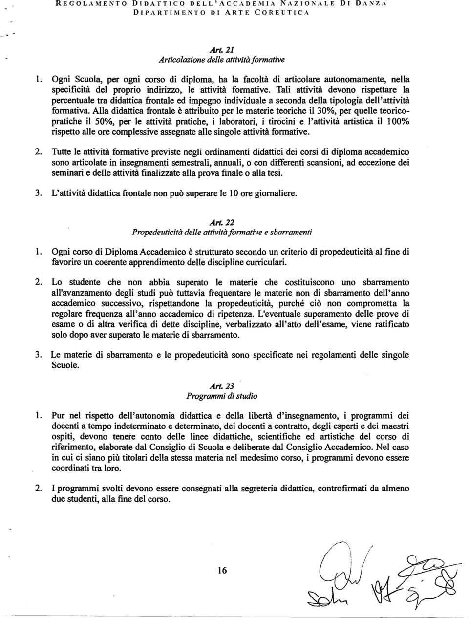 Tali attività devono rispettare la percentuale tra didattica frontale ed impegno individuale a seconda della tipologia dell'attività formativa.