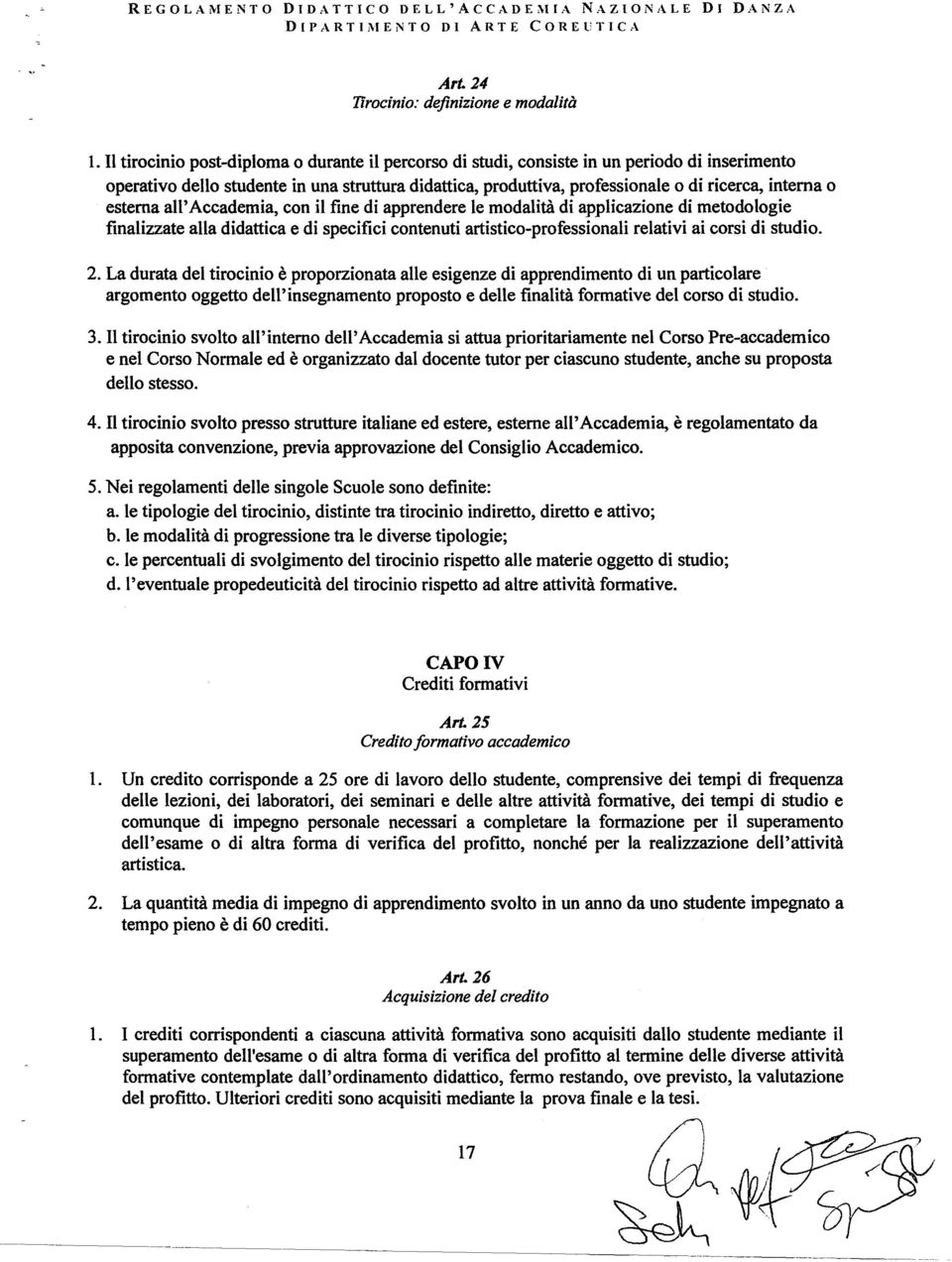 esterna all' Accademia, con il fine di apprendere le modalità di applicazione di metodologie finalizzate alla didattica e di specifici contenuti artistico-professionali relativi ai corsi di studio. 2.