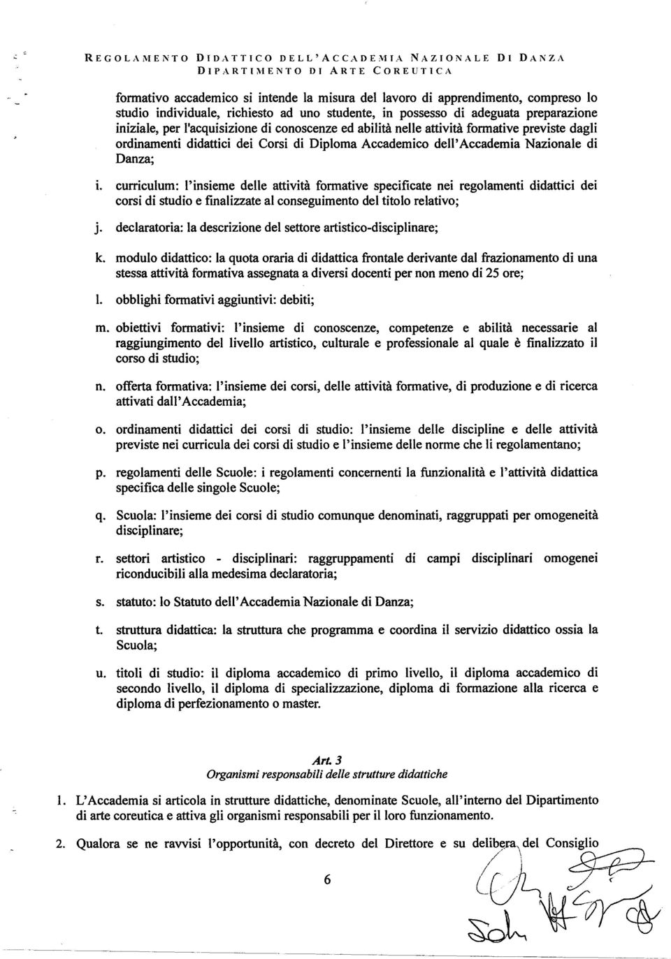 di Danza; i. curriculum: l'insieme delle attività formative specificate nei regolamenti didattici dei corsi di studio e finalizzate al conseguimento del titolo relativo; j.