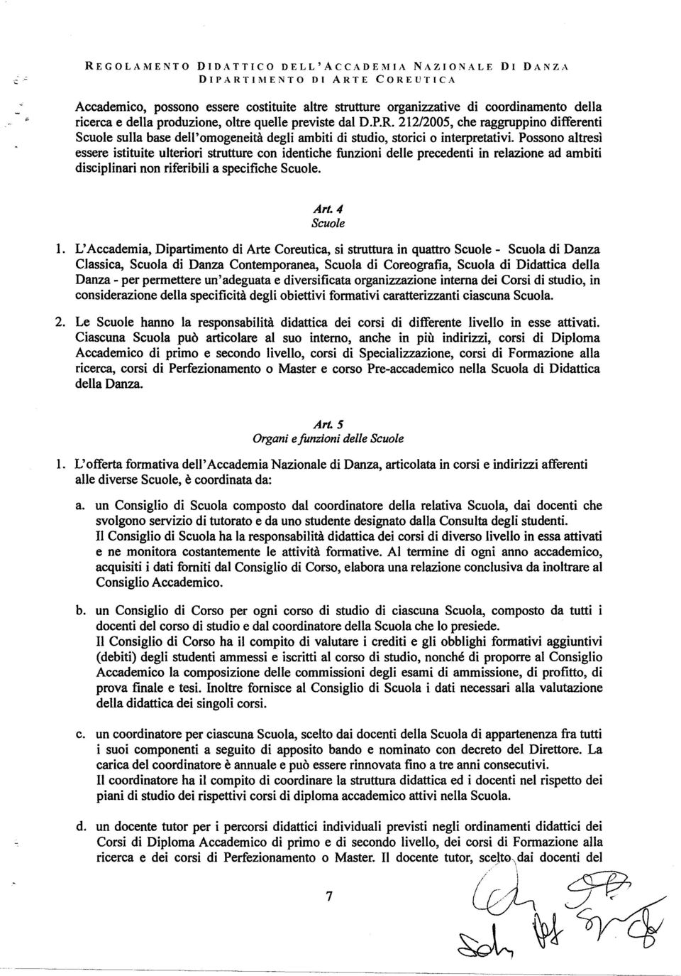 Possono altresì essere istituite ulteriori strutture con identiche funzioni delle precedenti in relazione ad ambiti disciplinari non riferibili a specifiche Scuole. Art. 4 Scuole 1.