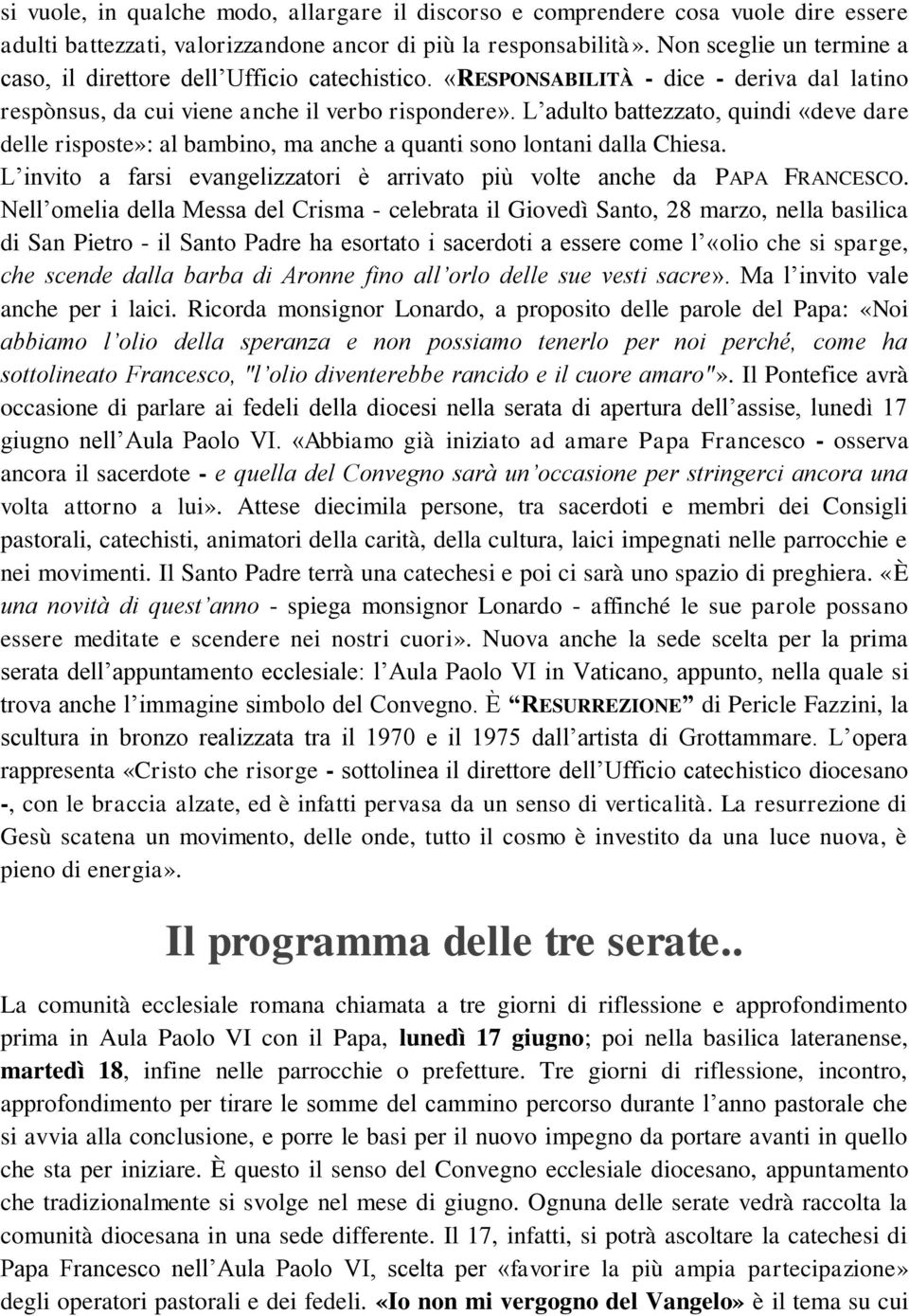 L adulto battezzato, quindi «deve dare delle risposte»: al bambino, ma anche a quanti sono lontani dalla Chiesa. L invito a farsi evangelizzatori è arrivato più volte anche da PAPA FRANCESCO.