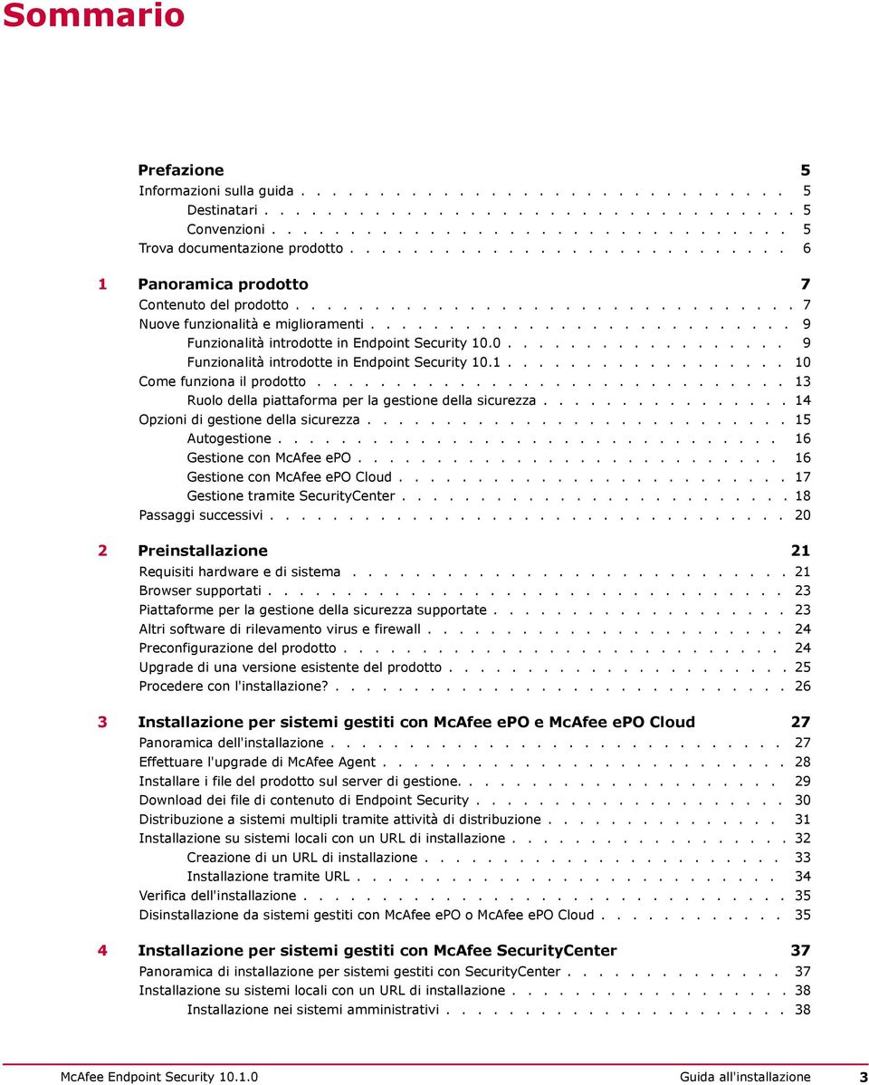 0.................. 9 Funzionalità introdotte in Endpoint Security 10.1.................. 10 Come funziona il prodotto.............................. 13 Ruolo della piattaforma per la gestione della sicurezza.