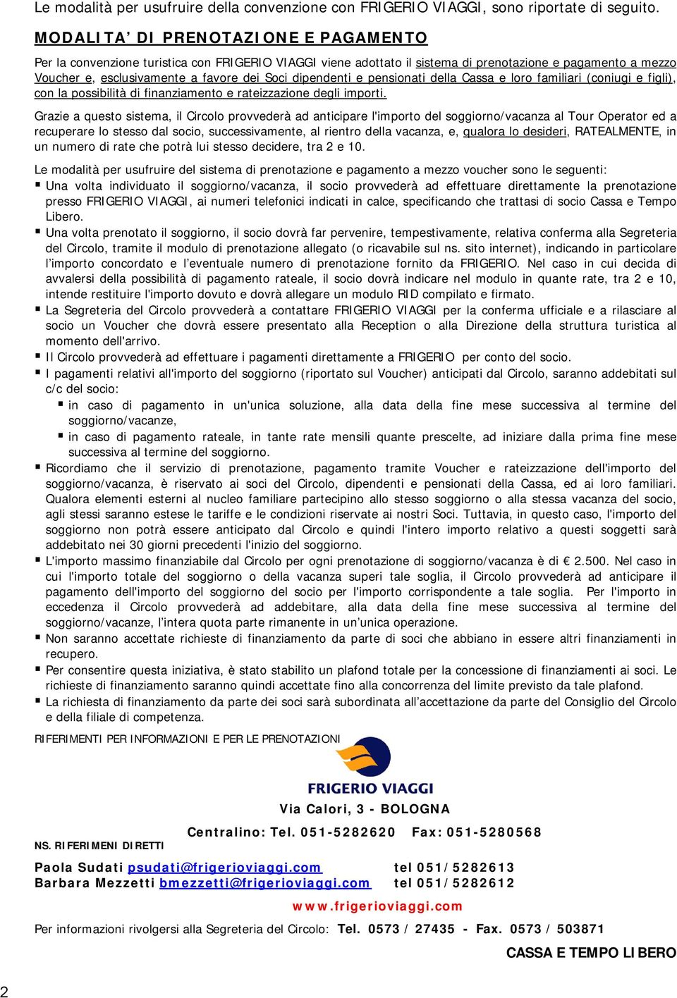 dipendenti e pensionati della Cassa e loro familiari (coniugi e figli), con la possibilità di finanziamento e rateizzazione degli importi.