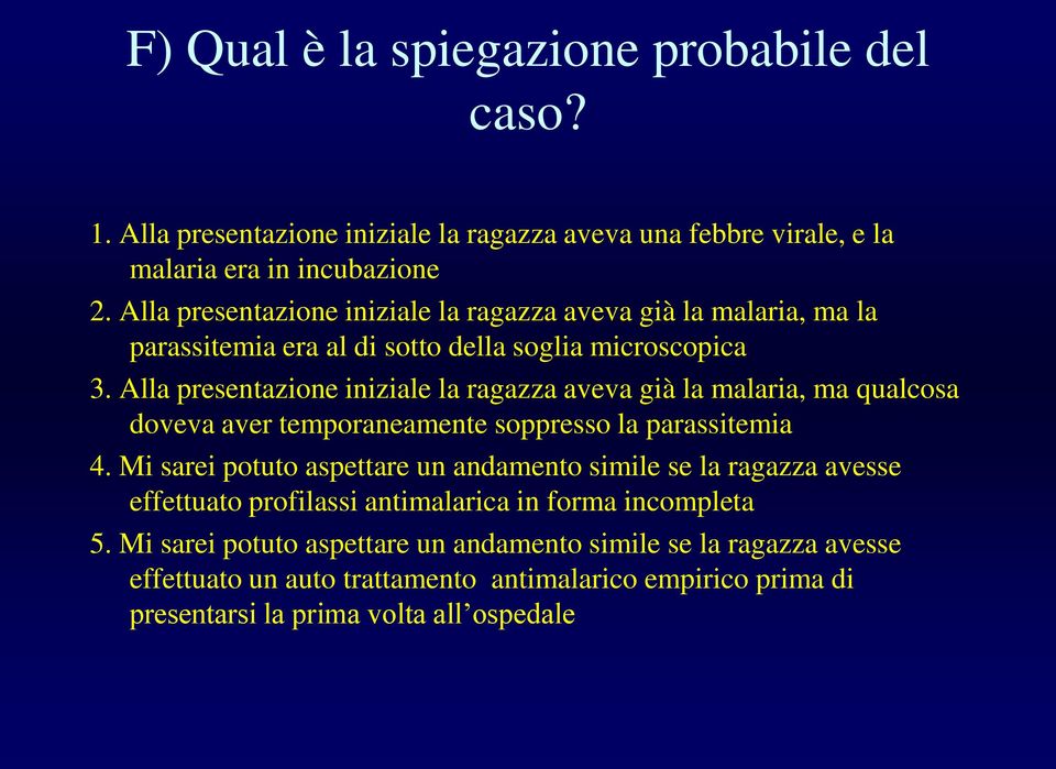 Alla presentazione iniziale la ragazza aveva già la malaria, ma qualcosa doveva aver temporaneamente soppresso la parassitemia 4.