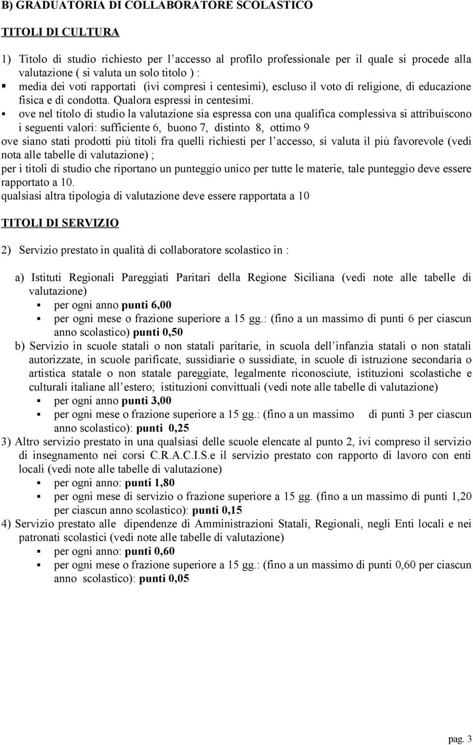 ove nel titolo di studio la valutazione sia espressa con una qualifica complessiva si attribuiscono i seguenti valori: sufficiente 6, buono 7, distinto 8, ottimo 9 ove siano stati prodotti più titoli