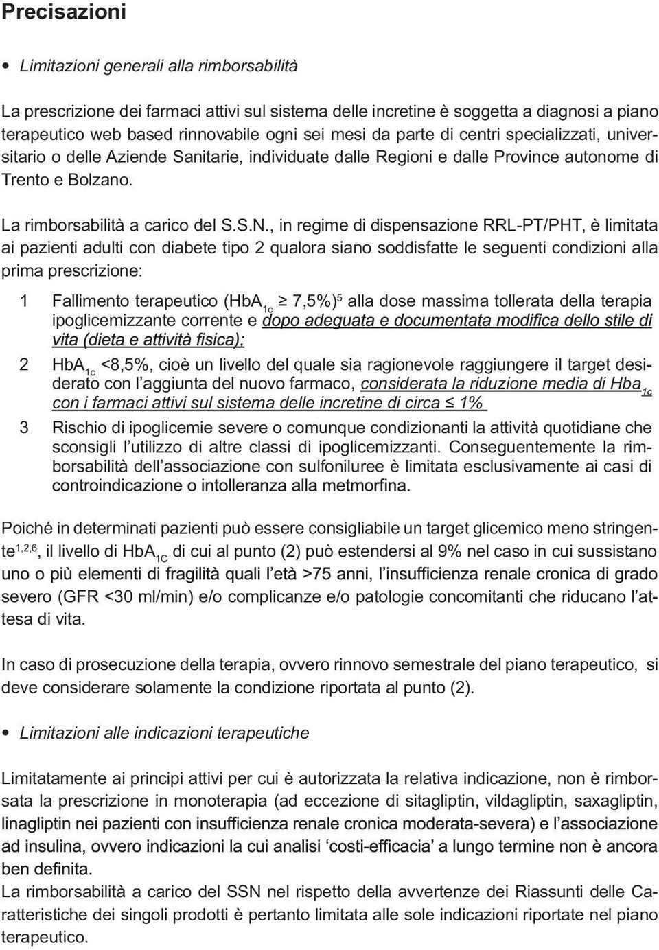 , in regime di dispensazione RRL-PT/PHT, è limitata ai pazienti adulti con diabete tipo 2 qualora siano soddisfatte le seguenti condizioni alla prima prescrizione: 1 Fallimento terapeutico (HbA 1c