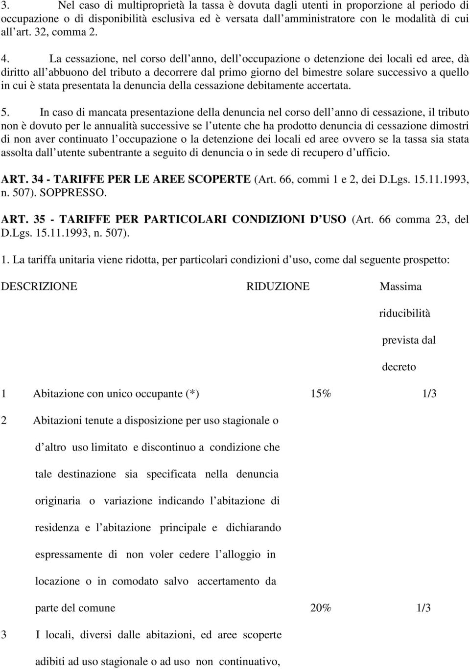 La cessazione, nel corso dell anno, dell occupazione o detenzione dei locali ed aree, dà diritto all abbuono del tributo a decorrere dal primo giorno del bimestre solare successivo a quello in cui è