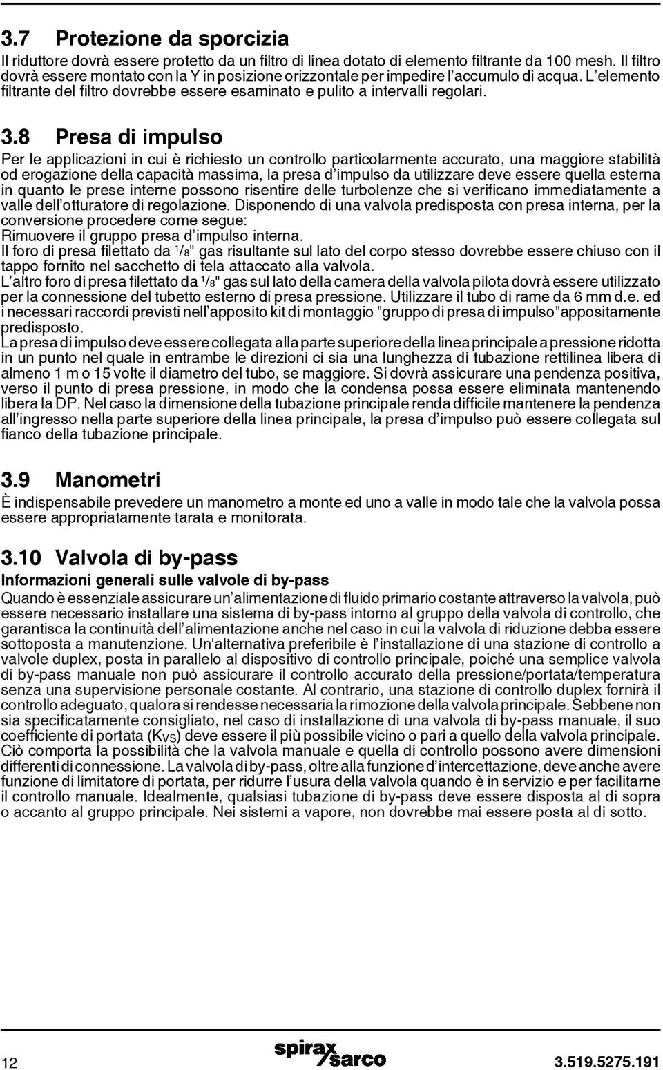 8 Presa di impulso Per le applicazioni in cui è richiesto un controllo particolarmente accurato, una maggiore stabilità od erogazione della capacità massima, la presa d impulso da utilizzare deve