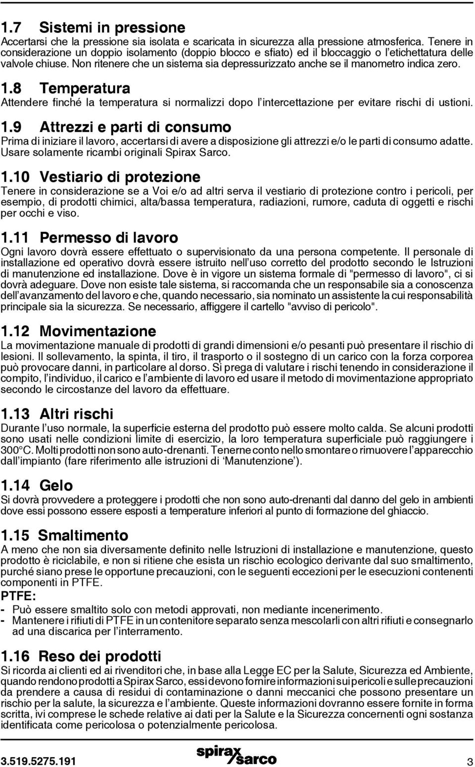 Non ritenere che un sistema sia depressurizzato anche se il manometro indica zero. 1.8 Temperatura Attendere finché la temperatura si normalizzi dopo l intercettazione per evitare rischi di ustioni.