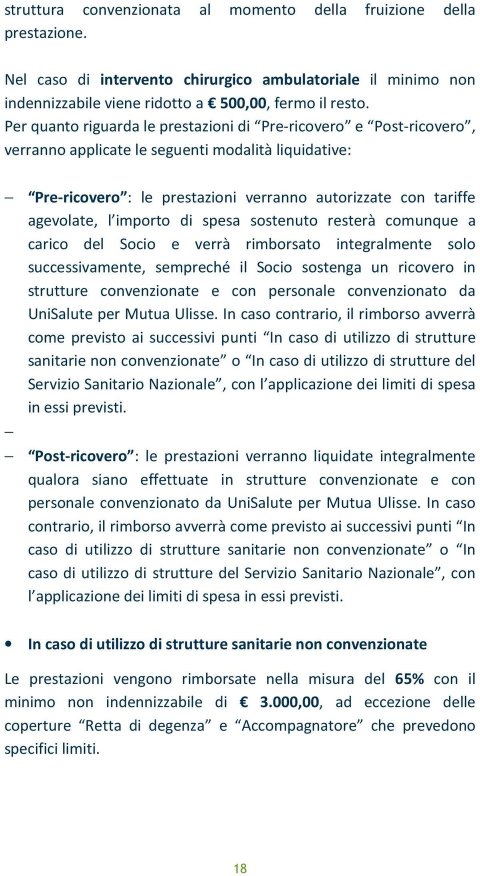 importo di spesa sostenuto resterà comunque a carico del Socio e verrà rimborsato integralmente solo successivamente, sempreché il Socio sostenga un ricovero in strutture convenzionate e con