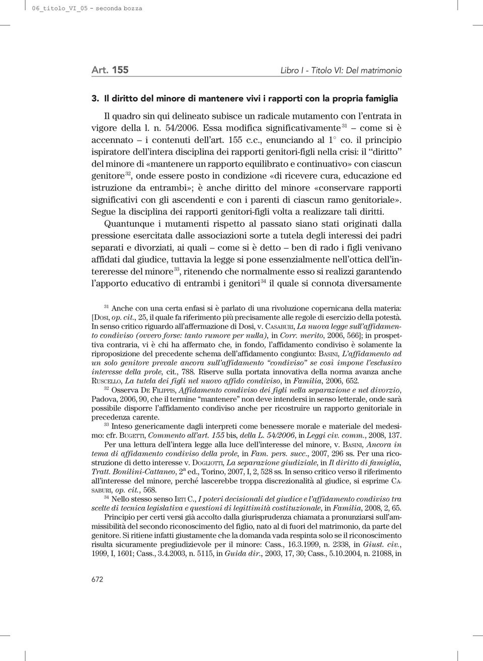 Essa modifica significativamente 31 comesiè accennato i contenuti dell art. 155 c.c., enunciando al 18 co.