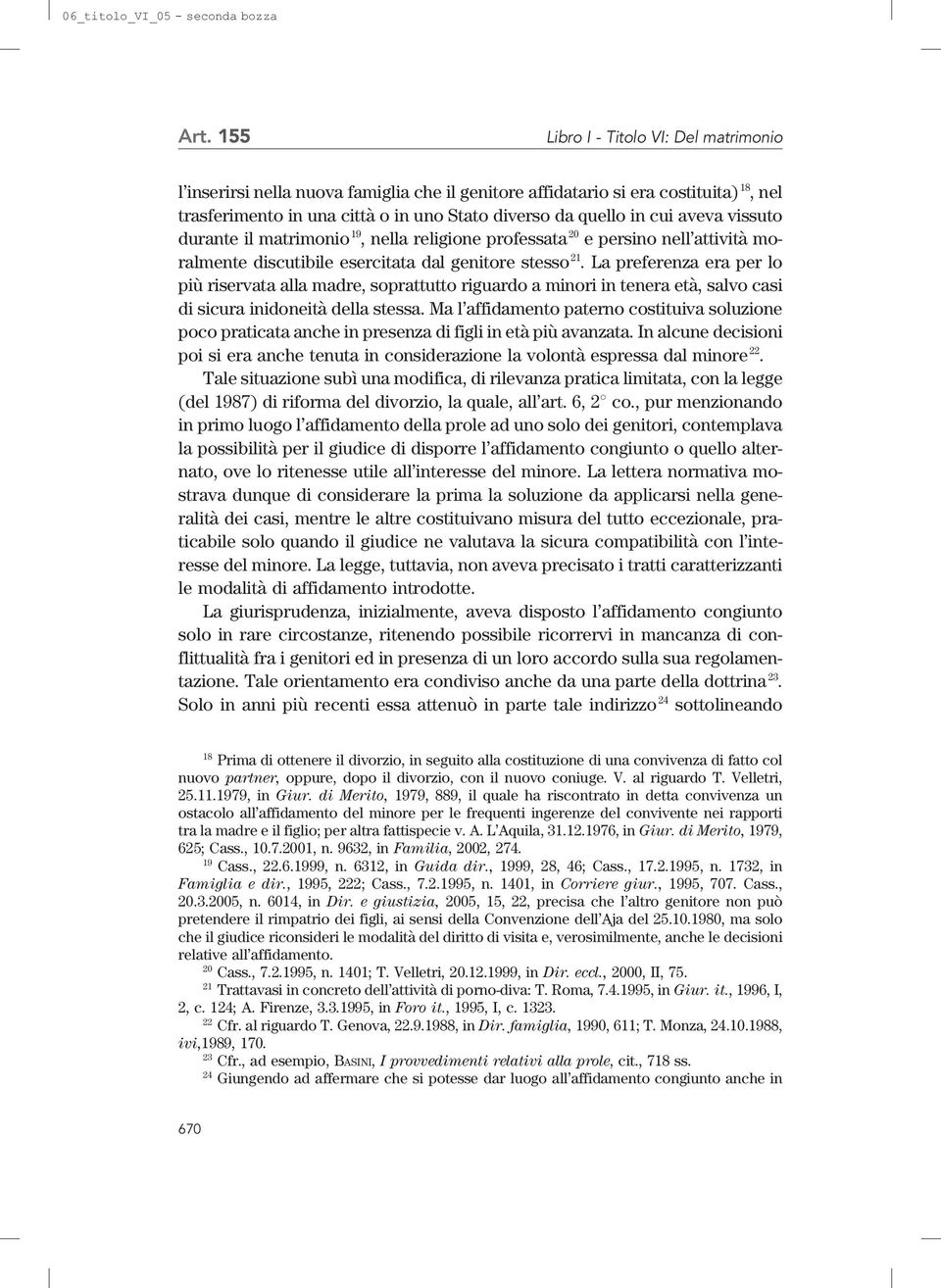 La preferenza era per lo più riservata alla madre, soprattutto riguardo a minori in tenera età, salvo casi di sicura inidoneità della stessa.