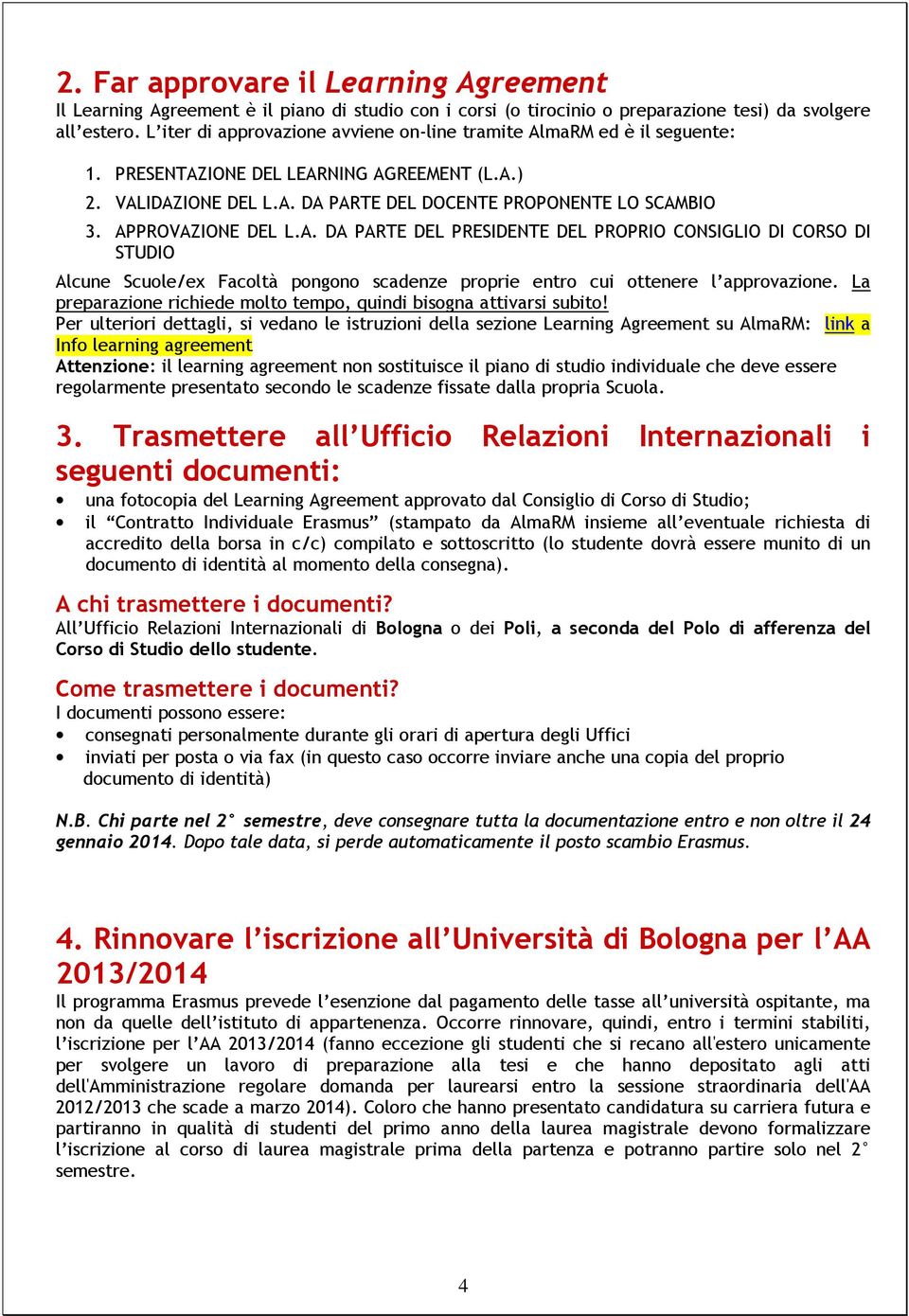 APPROVAZIONE DEL L.A. DA PARTE DEL PRESIDENTE DEL PROPRIO CONSIGLIO DI CORSO DI STUDIO Alcune Scuole/ex Facoltà pongono scadenze proprie entro cui ottenere l approvazione.