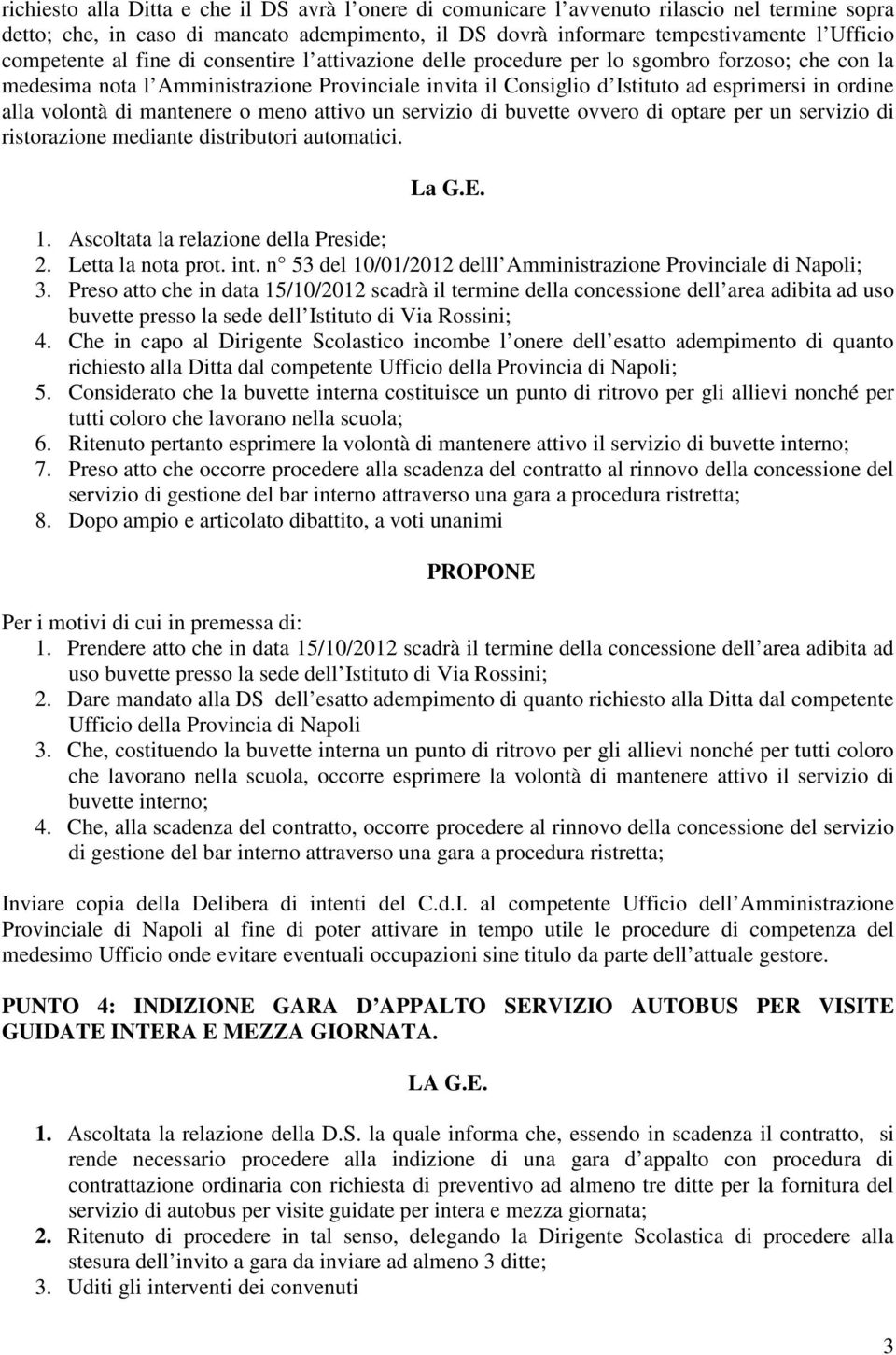 alla volontà di mantenere o meno attivo un servizio di buvette ovvero di optare per un servizio di ristorazione mediante distributori automatici. La G.E. 1. Ascoltata la relazione della Preside; 2.