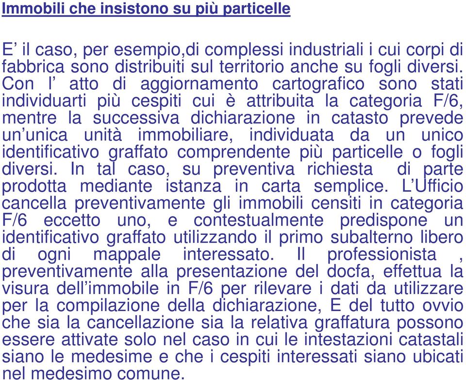 individuata da un unico identificativo graffato comprendente più particelle o fogli diversi. In tal caso, su preventiva richiesta di parte prodotta mediante istanza in carta semplice.