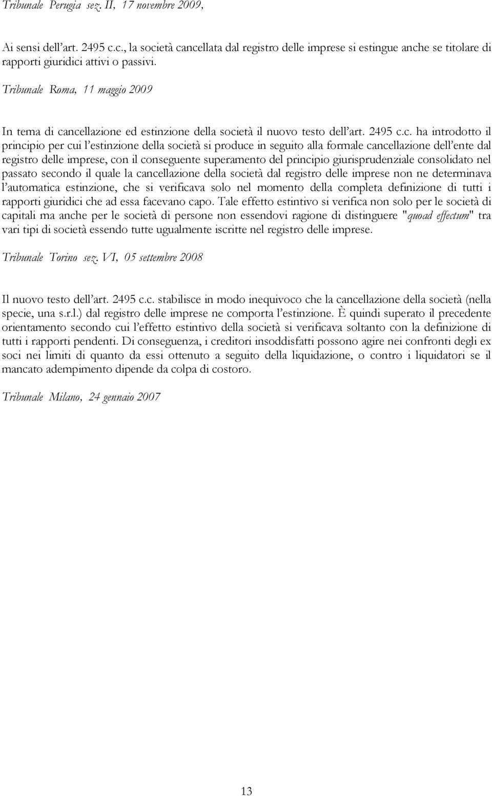 ncellazione ed estinzione della società il nuovo testo dell art. 2495 c.c. ha introdotto il principio per cui l estinzione della società si produce in seguito alla formale cancellazione dell ente dal