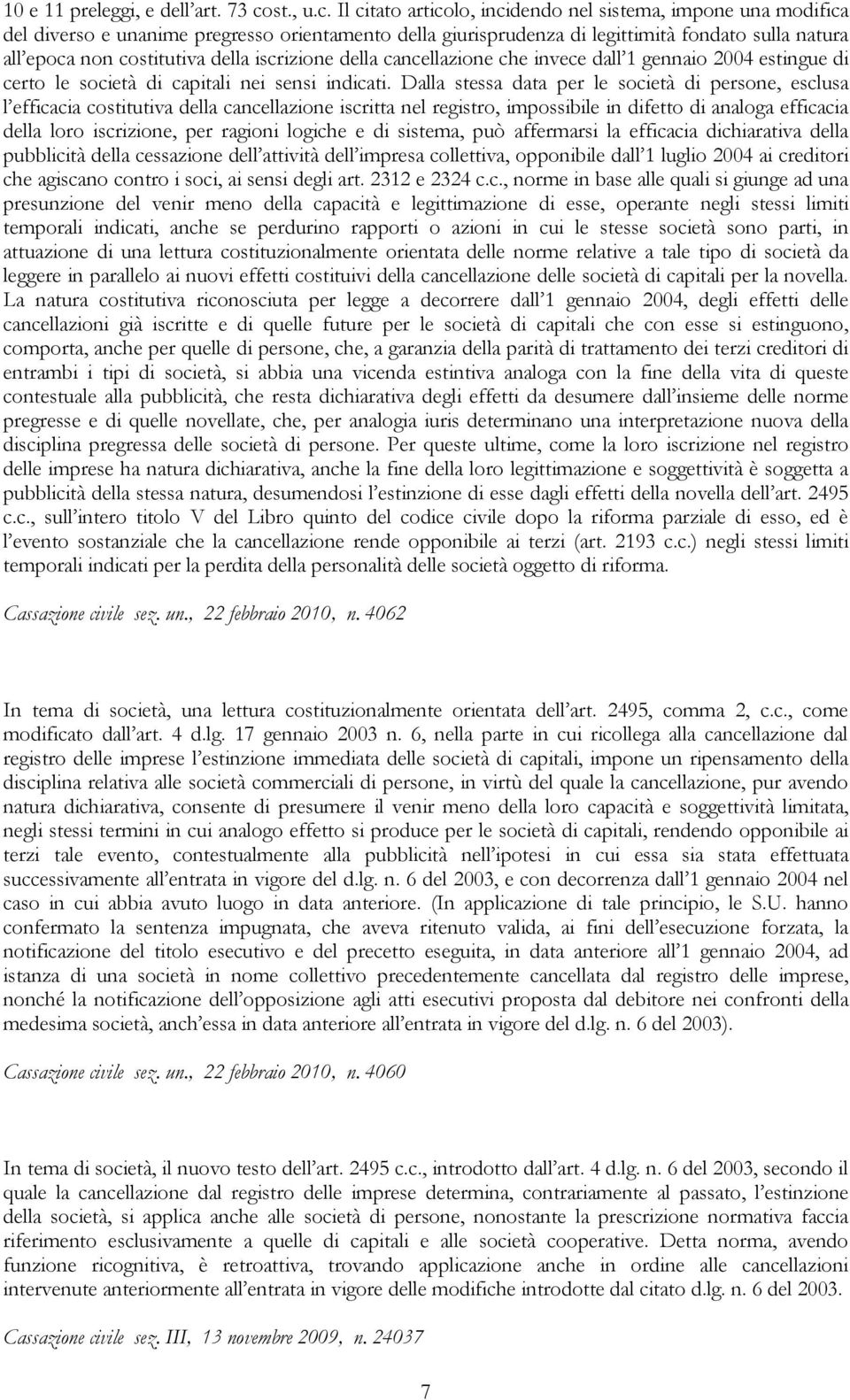 Il citato articolo, incidendo nel sistema, impone una modifica del diverso e unanime pregresso orientamento della giurisprudenza di legittimità fondato sulla natura all epoca non costitutiva della