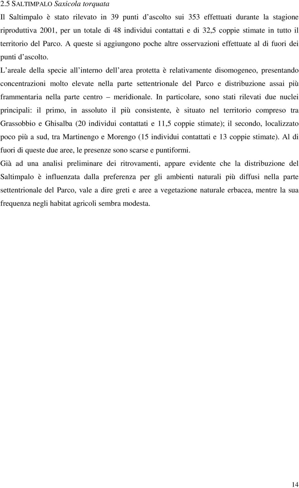 L areale della specie all interno dell area protetta è relativamente disomogeneo, presentando concentrazioni molto elevate nella parte settentrionale del Parco e distribuzione assai più frammentaria